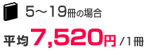 5～19冊の場合　平均7,520円/1冊