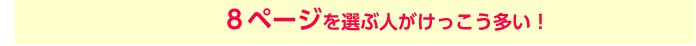 8ページを選ぶ人がけっこう多い！